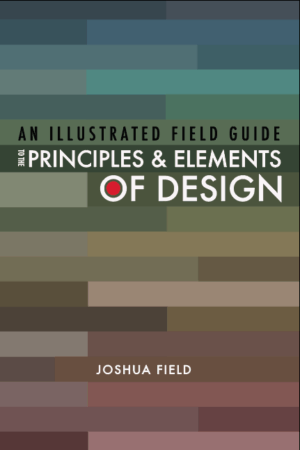 An Illustrated Field Guide to the Elements and Principles of Art + Design